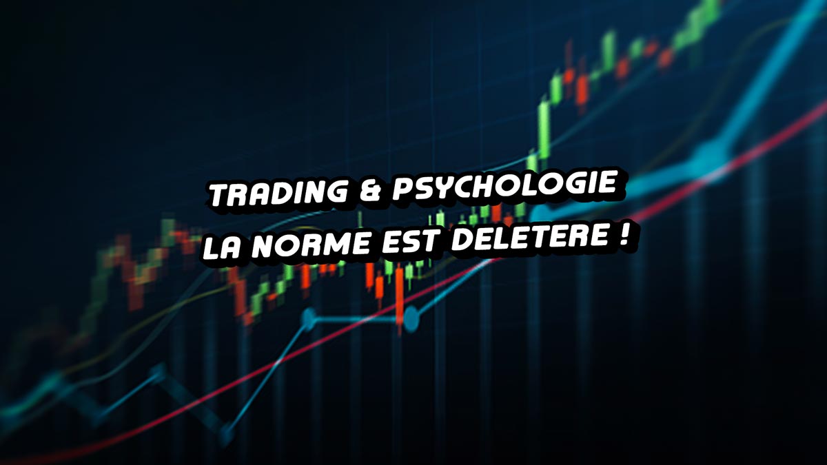 Trading Psychologie la norme est délétère voici pourquoi