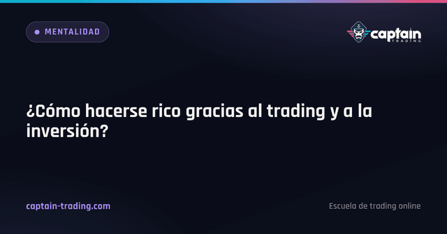 ¿Cómo hacerse rico gracias al trading y a la inversión?