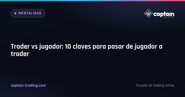 Trader vs jugador: 10 claves para pasar de jugador a trader