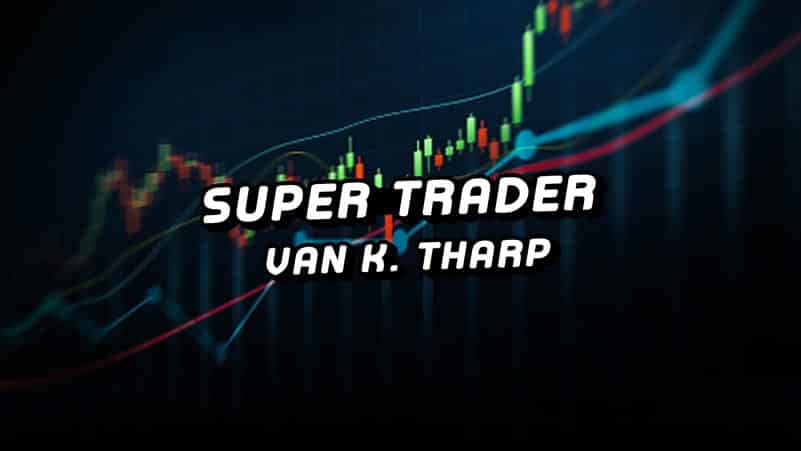 Super Trader by Van Tharp: Summary, Method & the Captain's Review