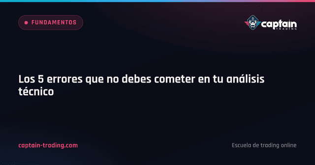Los 5 errores que no debes cometer en tu análisis técnico