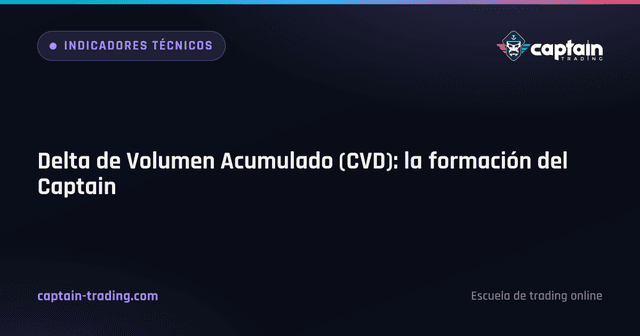 Delta de Volumen Acumulado (CVD): la formación del Captain