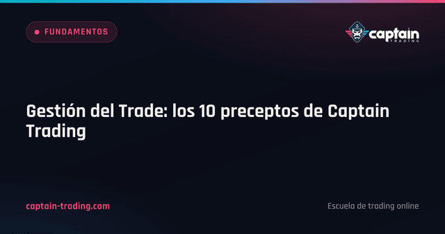 Gestión del Trade: los 10 preceptos de Captain Trading