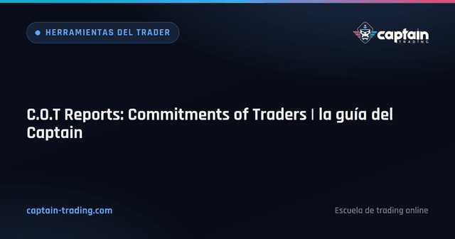C.O.T Reports: Commitments of Traders | la guía del Captain