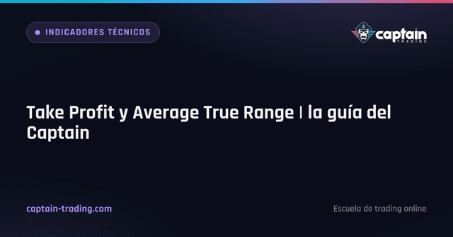 Take Profit y Average True Range | la guía del Captain