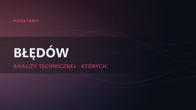 5 błędów, których nie popełniaj podczas analizy technicznej