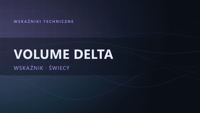 Cumulative Volume Delta (CVD): jak czytać presję rynku
