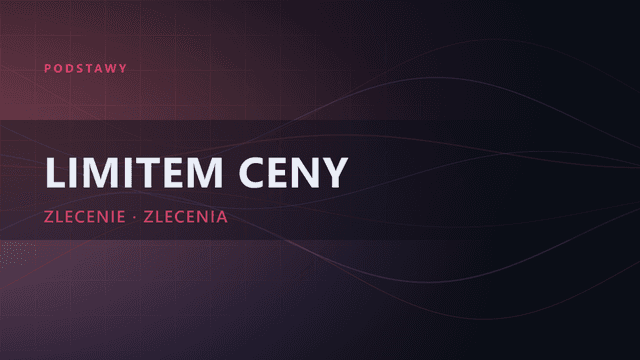 Zlecenie z limitem ceny: 3 przykłady zastosowania