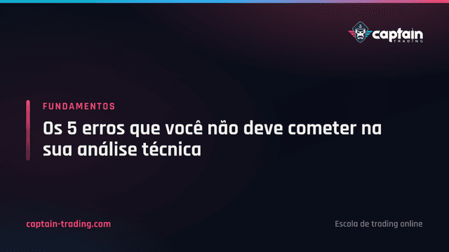 Os 5 erros que você não deve cometer na sua análise técnica